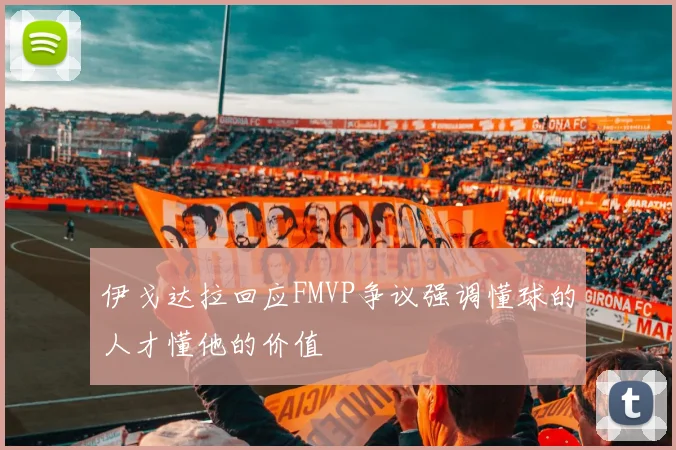 伊戈达拉回应FMVP争议强调懂球的人才懂他的价值