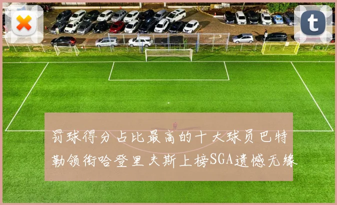 罚球得分占比最高的十大球员巴特勒领衔哈登里夫斯上榜SGA遗憾无缘